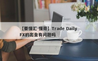 【要懂汇 懂哥】Trade Daily FX的出金有问题吗
