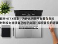 解析HTFX现象，为什么问题平台要在危机时刻极力撇清自己的子公司？探究背后的逻辑。