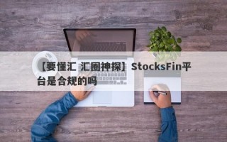 【要懂汇 汇圈神探】StocksFin平台是合规的吗
