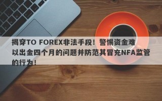 揭穿TO FOREX非法手段！警惕资金难以出金四个月的问题并防范其冒充NFA监管的行为！