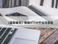 【最新曝光】券商ATON平台可靠嘛
