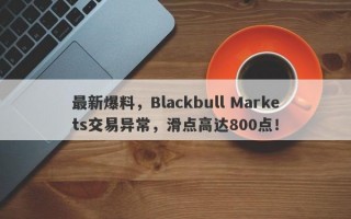 最新爆料，Blackbull Markets交易异常，滑点高达800点！