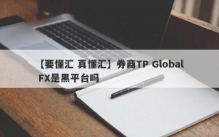 【要懂汇 真懂汇】券商TP Global FX是黑平台吗
