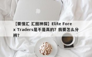 【要懂汇 汇圈神探】Elite Forex Traders是不是真的？我要怎么分辨？
