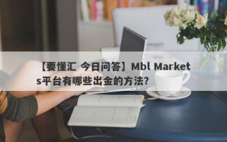 【要懂汇 今日问答】Mbl Markets平台有哪些出金的方法？
