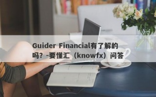Guider Financial有了解的吗？-要懂汇（knowfx）问答