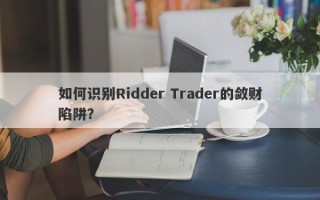 如何识别Ridder Trader的敛财陷阱？