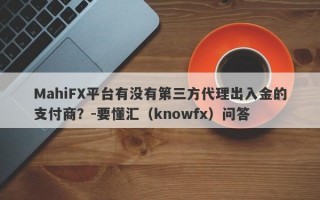 MahiFX平台有没有第三方代理出入金的支付商？-要懂汇（knowfx）问答