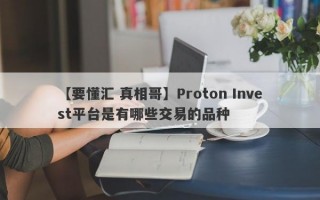 【要懂汇 真相哥】Proton Invest平台是有哪些交易的品种

