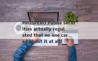 PROSPERO Puhua Securities actually regulated that no one cared about it at all!