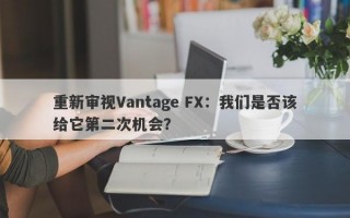 重新审视Vantage FX：我们是否该给它第二次机会？