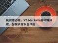 投资者必看，VT Markets盈利遭抹除，警惕资金安全风险