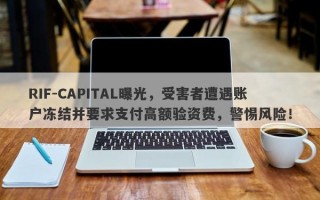 RIF-CAPITAL曝光，受害者遭遇账户冻结并要求支付高额验资费，警惕风险！