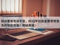 投资者有苦说不出，BOQ平台出金要求究竟为何如此奇葩？揭秘真相！