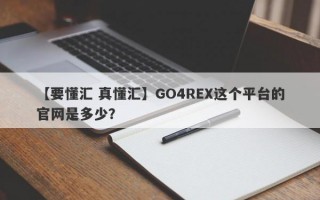 【要懂汇 真懂汇】GO4REX这个平台的官网是多少？

