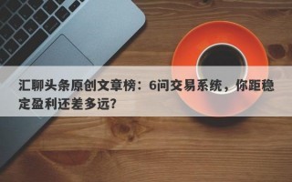 汇聊头条原创文章榜：6问交易系统，你距稳定盈利还差多远？