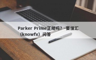 Parker Prime正规吗？-要懂汇（knowfx）问答
