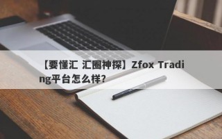 【要懂汇 汇圈神探】Zfox Trading平台怎么样？
