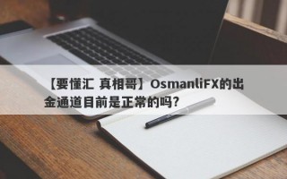 【要懂汇 真相哥】OsmanliFX的出金通道目前是正常的吗?
