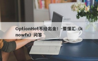 OptionHot不给出金！-要懂汇（knowfx）问答