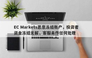 EC Markets恶意冻结账户，投资者资金冻结无解，客服未作任何处理