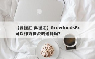 【要懂汇 真懂汇】GrowfundsFx可以作为投资的选择吗？
