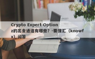 Crypto Expert Optionz的出金通道有哪些？-要懂汇（knowfx）问答