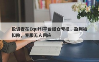 投资者在Equiti平台爆仓亏损，盈利被扣除，客服无人回应