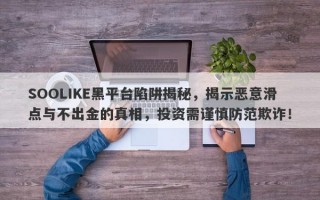 SOOLIKE黑平台陷阱揭秘，揭示恶意滑点与不出金的真相，投资需谨慎防范欺诈！