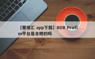 【要懂汇 app下载】BDB Profim平台是合规的吗

