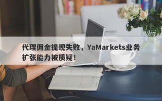 代理佣金提现失败，YaMarkets业务扩张能力被质疑！