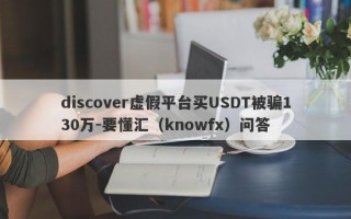 discover虚假平台买USDT被骗130万-要懂汇（knowfx）问答