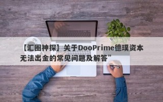 【汇圈神探】关于DooPrime德璞资本无法出金的常见问题及解答”