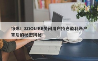 惊爆！SOOLIKE关闭用户持仓盈利账户背后的秘密揭秘！