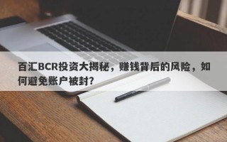 百汇BCR投资大揭秘，赚钱背后的风险，如何避免账户被封？