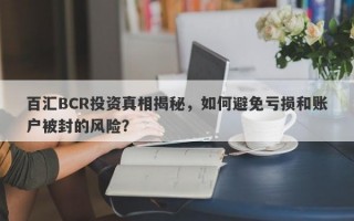 百汇BCR投资真相揭秘，如何避免亏损和账户被封的风险？