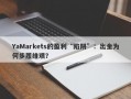 YaMarkets的盈利“陷阱”：出金为何步履维艰？