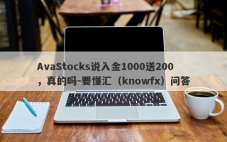 AvaStocks说入金1000送200，真的吗-要懂汇（knowfx）问答