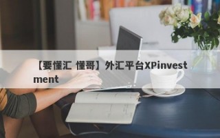 【要懂汇 懂哥】外汇平台XPinvestment
