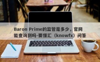 Baron Prime的监管是多少，官网能查询到吗-要懂汇（knowfx）问答