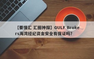 【要懂汇 汇圈神探】GULF Brokers海湾经纪资金安全有保证吗？
