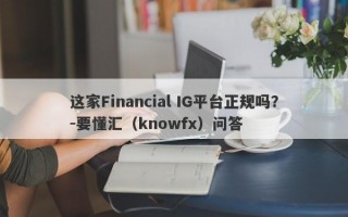 这家Financial IG平台正规吗？-要懂汇（knowfx）问答