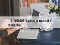 【汇圈神探】SwissFX Bank外汇交易好吗？
