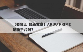 【要懂汇 最新文章】ARDU PRIME是新平台吗？
