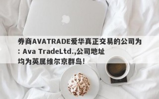 券商AVATRADE爱华真正交易的公司为: Ava TradeLtd.,公司地址均为英属维尔京群岛!