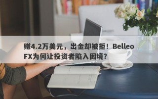 赚4.2万美元，出金却被拒！BelleoFX为何让投资者陷入困境？