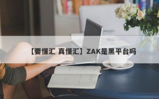 【要懂汇 真懂汇】ZAK是黑平台吗
