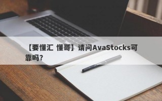 【要懂汇 懂哥】请问AvaStocks可靠吗？
