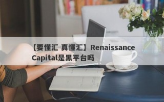 【要懂汇 真懂汇】Renaissance Capital是黑平台吗
