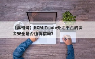 【真相哥】KCM Trade外汇平台的资金安全是否值得信赖？